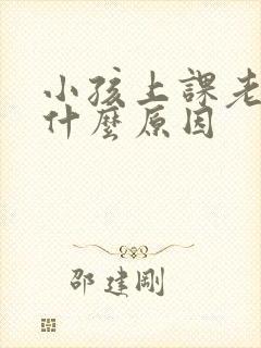 小孩上课老走神什么原因