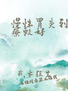 慢性胃炎到哪治疗较好