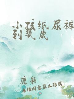 小孩纸尿裤要用到几岁