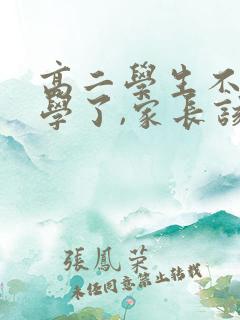 高二学生不想上学了,家长该怎么办?