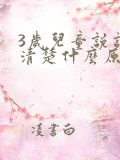 3岁儿童说话不清楚什么原因