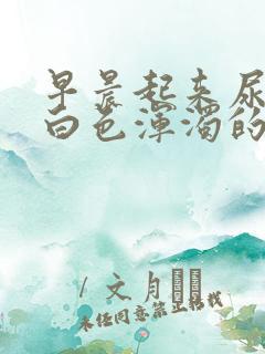 早晨起来尿液是白色浑浊的是怎么了