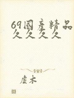 69国产精品久久久久久