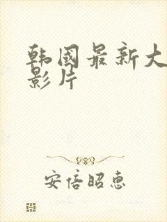 韩国最新大尺度影片