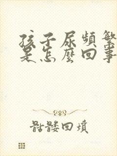 孩子尿频繁尿少是怎么回事