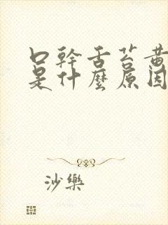 口干舌苔黄尿黄是什么原因