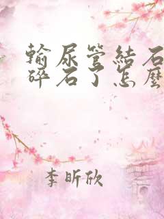 输尿管结石体外碎石了怎么排出来