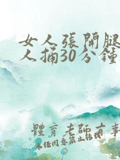女人张开腿让男人捅30分钟