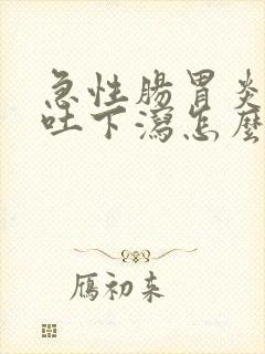 急性肠胃炎 上吐下泻怎么办