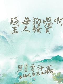 贱母狗嗯啊好爽主人骚货