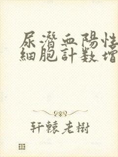 尿潜血阳性尿红细胞计数增高