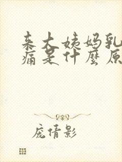 来大姨妈乳房疼痛是什么原因