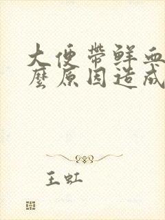 大便带鲜血是什么原因造成的怎么治疗