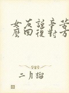 女友说辛苦了怎么回复对方高情商