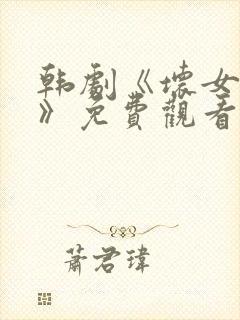 韩剧《坏女朋友》免费观看全集