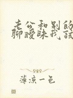 老公和别的女人聊暧昧我该怎么办