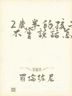 2岁半的孩子还不会说话怎么训练