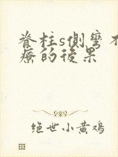 脊柱s侧弯不治疗的后果