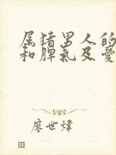 属猪男人的性格和脾气及爱情