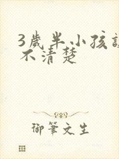 3岁半小孩讲话不清楚