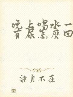 晚上喝水一会就有尿怎么回事