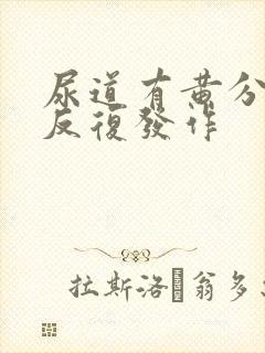 尿道有黄分泌物反复发作