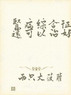 肾病综合征治疗还可以治好吗