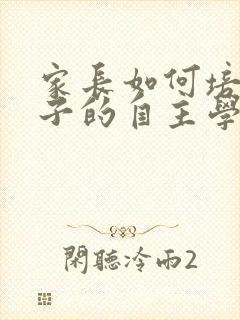 家长如何培养孩子的自主学习能力