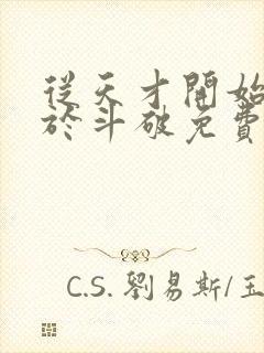 从天才开始无敌于斗破免费阅读免费