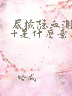 尿检隐血测定1+是什么意思