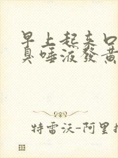 早上起来口苦口臭唾液发黄什么原因