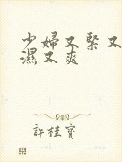 少妇又紧又深又湿又爽