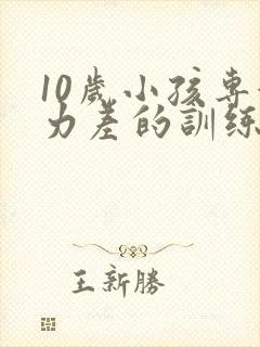 10岁小孩专注力差的训练方法