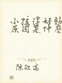 小孩得好动症的原因是什么