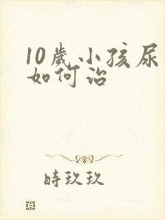 10岁小孩尿床如何治