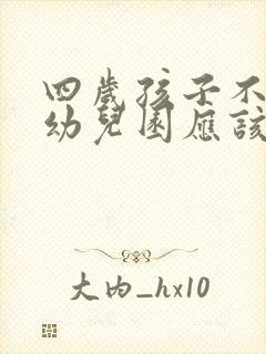 四岁孩子不想上幼儿园应该怎么引导