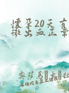 怀孕20天有轻微出血正常吗