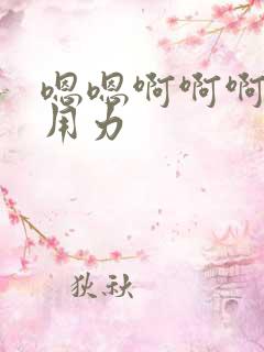 嗯嗯啊啊啊哥哥用力