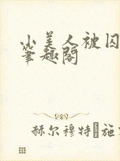 小美人被囚禁后笔趣阁