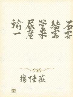 输尿管结石超过一厘米需要手术吗