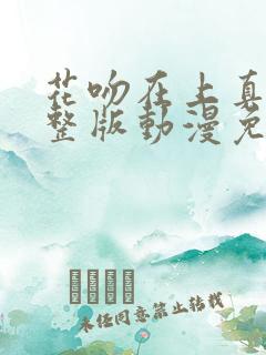 花吻在上真人完整版动漫免费观看