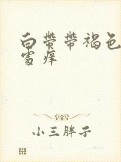 白带带褐色阴道处痒