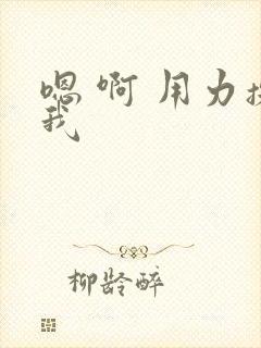 嗯 啊 用力操我