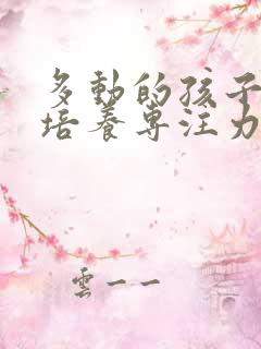 多动的孩子怎么培养专注力