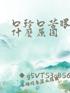 口干口苦眼涩是什么原因