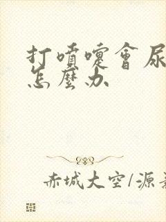 打喷嚏会尿漏是怎么办