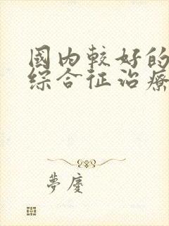 国内较好的肾病综合征治疗医院