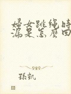 妇女跳绳时会尿漏是怎么回事