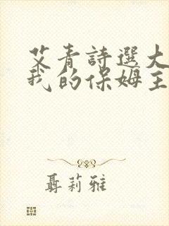 艾青诗选大堰河我的保姆主要内容概括