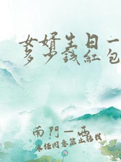 女婿生日一般给多少钱红包